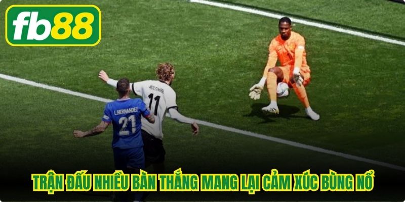 Trận đấu nhiều bàn thắng World Cupmang lại cảm xúc bùng nổ