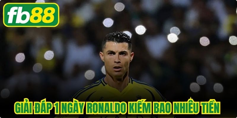 1 Ngày Ronaldo Kiếm Bao Nhiêu Tiền