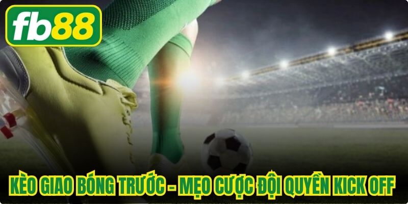 Kèo Giao Bóng Trước