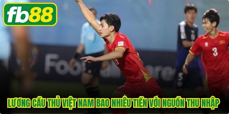 Lương cầu thủ Việt Nam bao nhiêu tiền với nguồn thu nhập chính