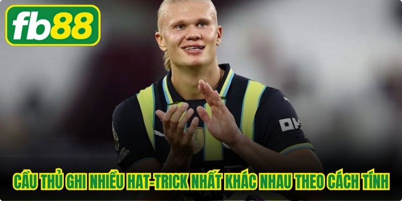 Cầu thủ ghi nhiều hat-trick nhất khác nhau theo cách tính