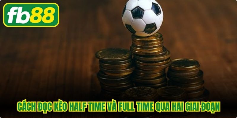 Cách đọc kèo half time và full time qua hai giai đoạn