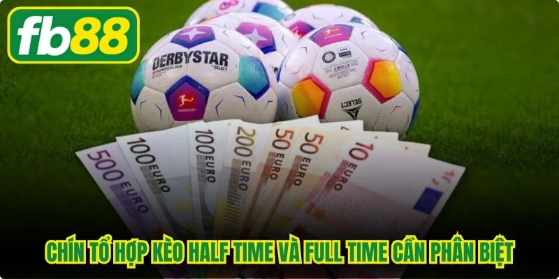 Chín tổ hợp kèo half time và full time cần phân biệt