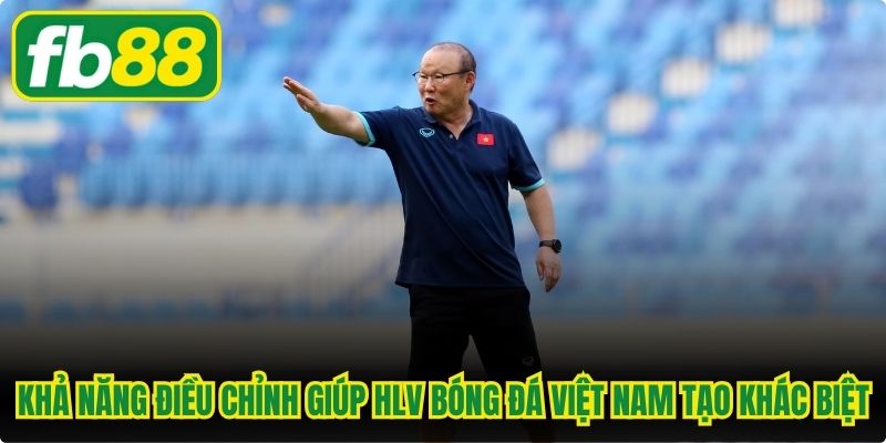 Khả năng điều chỉnh giúp top HLV bóng đá Việt Nam tạo khác biệt